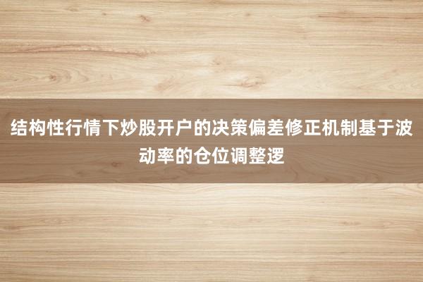 结构性行情下炒股开户的决策偏差修正机制基于波动率的仓位调整逻