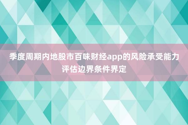 季度周期内地股市百味财经app的风险承受能力评估边界条件界定
